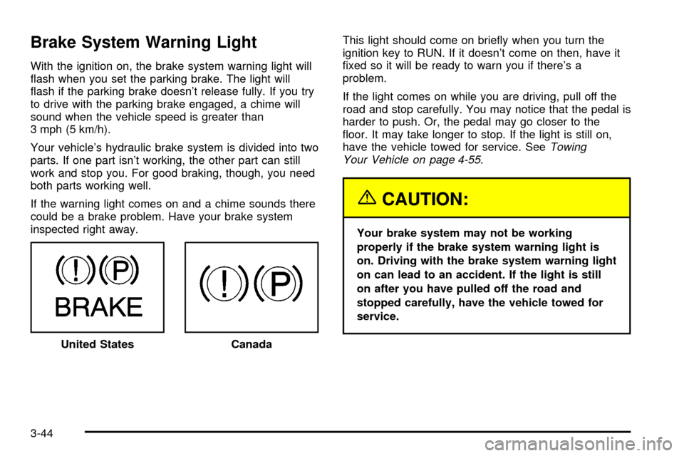 CHEVROLET SILVERADO 2003 1.G Owners Manual Brake System Warning Light
With the ignition on, the brake system warning light will
¯ash when you set the parking brake. The light will
¯ash if the parking brake doesnt release fully. If you try
t