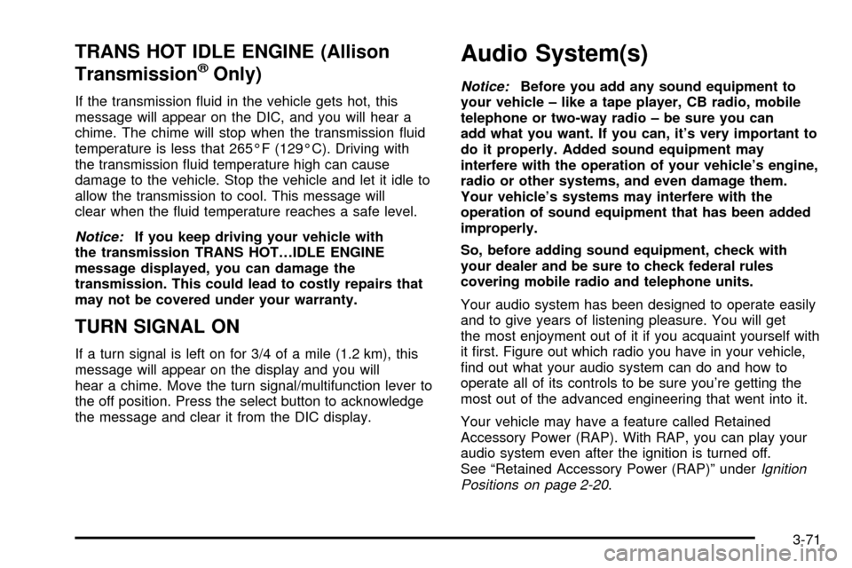 CHEVROLET SILVERADO 2003 1.G Owners Manual TRANS HOT IDLE ENGINE (Allison
TransmissionžOnly)
If the transmission ¯uid in the vehicle gets hot, this
message will appear on the DIC, and you will hear a
chime. The chime will stop when the trans
