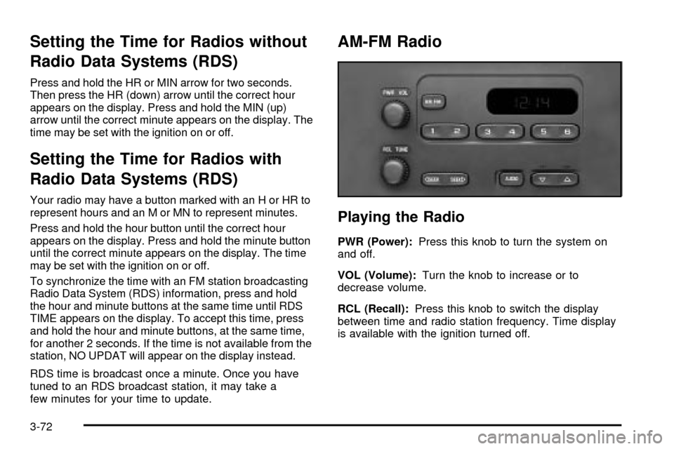 CHEVROLET SILVERADO 2003 1.G Owners Manual Setting the Time for Radios without
Radio Data Systems (RDS)
Press and hold the HR or MIN arrow for two seconds.
Then press the HR (down) arrow until the correct hour
appears on the display. Press and