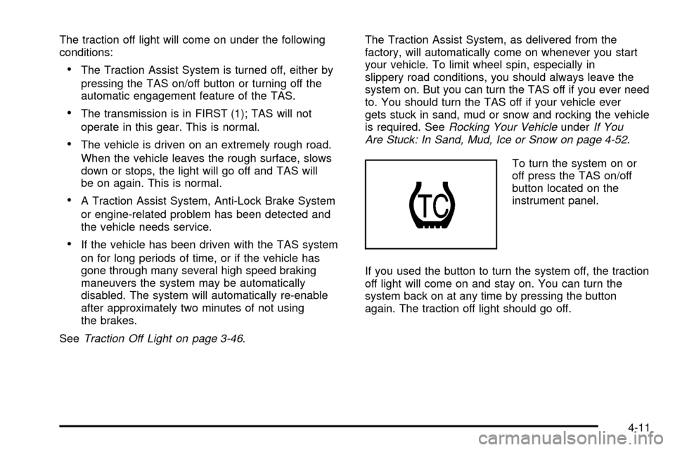 CHEVROLET SILVERADO 2003 1.G Owners Manual The traction off light will come on under the following
conditions:
·The Traction Assist System is turned off, either by
pressing the TAS on/off button or turning off the
automatic engagement feature