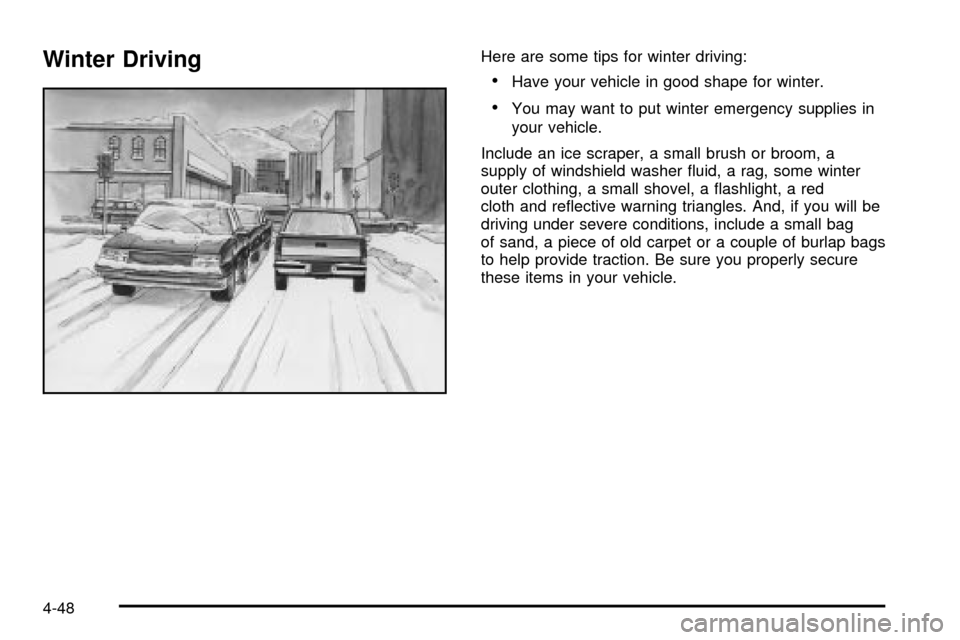 CHEVROLET SILVERADO 2003 1.G Owners Manual Winter DrivingHere are some tips for winter driving:
·Have your vehicle in good shape for winter.
·You may want to put winter emergency supplies in
your vehicle.
Include an ice scraper, a small brus