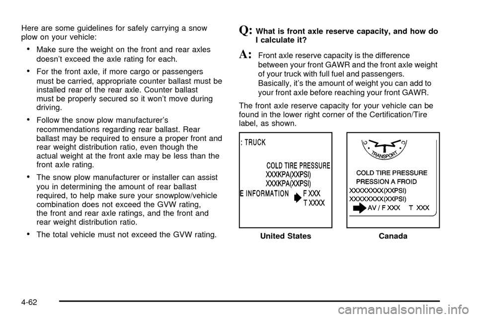 CHEVROLET SILVERADO 2003 1.G Owners Manual Here are some guidelines for safely carrying a snow
plow on your vehicle:
·Make sure the weight on the front and rear axles
doesnt exceed the axle rating for each.
·For the front axle, if more carg