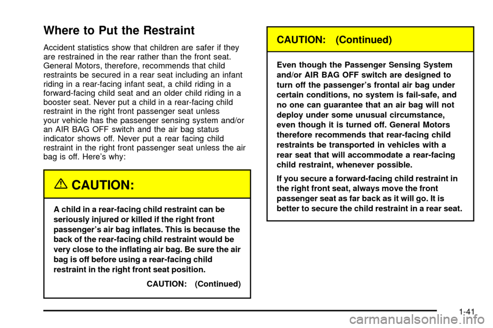 CHEVROLET SILVERADO 2003 1.G Owners Manual Where to Put the Restraint
Accident statistics show that children are safer if they
are restrained in the rear rather than the front seat.
General Motors, therefore, recommends that child
restraints b CHEVROLET SILVERADO 2003 1.G Owners Manual Where to Put the Restraint
Accident statistics show that children are safer if they
are restrained in the rear rather than the front seat.
General Motors, therefore, recommends that child
restraints b