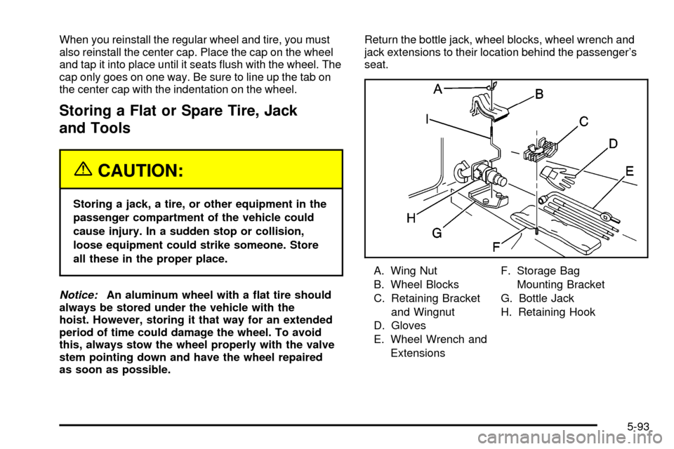 CHEVROLET SILVERADO 2003 1.G Owners Manual When you reinstall the regular wheel and tire, you must
also reinstall the center cap. Place the cap on the wheel
and tap it into place until it seats ¯ush with the wheel. The
cap only goes on one wa CHEVROLET SILVERADO 2003 1.G Owners Manual When you reinstall the regular wheel and tire, you must
also reinstall the center cap. Place the cap on the wheel
and tap it into place until it seats ¯ush with the wheel. The
cap only goes on one wa