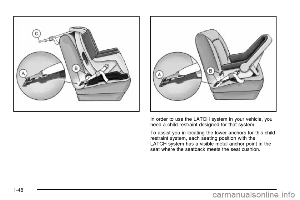 CHEVROLET SILVERADO 2003 1.G Owners Manual In order to use the LATCH system in your vehicle, you
need a child restraint designed for that system.
To assist you in locating the lower anchors for this child
restraint system, each seating positio