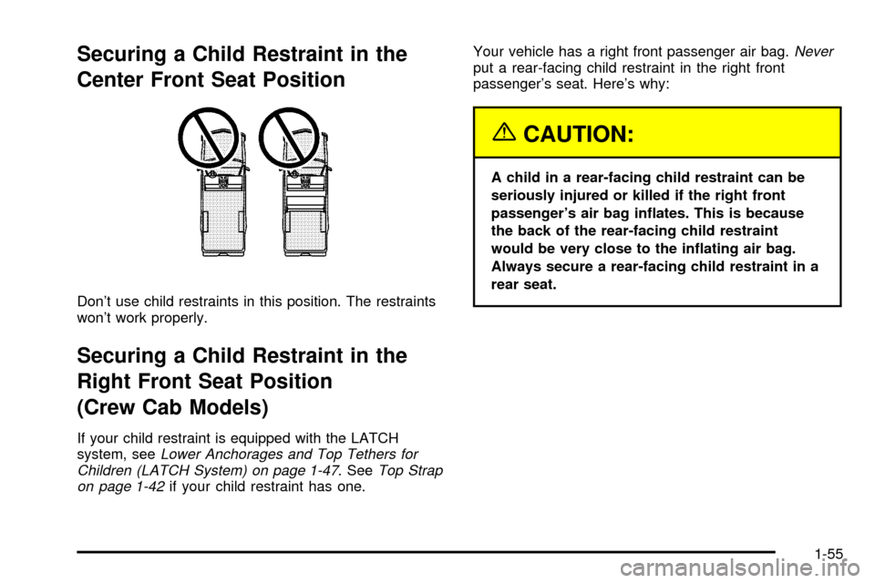 CHEVROLET SILVERADO 2003 1.G Owners Manual Securing a Child Restraint in the
Center Front Seat Position
Dont use child restraints in this position. The restraints
wont work properly.
Securing a Child Restraint in the
Right Front Seat Positio