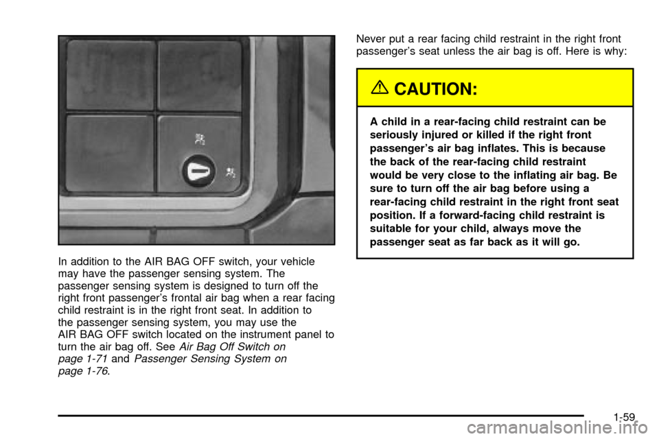 CHEVROLET SILVERADO 2003 1.G Owners Manual In addition to the AIR BAG OFF switch, your vehicle
may have the passenger sensing system. The
passenger sensing system is designed to turn off the
right front passengers frontal air bag when a rear CHEVROLET SILVERADO 2003 1.G Owners Manual In addition to the AIR BAG OFF switch, your vehicle
may have the passenger sensing system. The
passenger sensing system is designed to turn off the
right front passengers frontal air bag when a rear