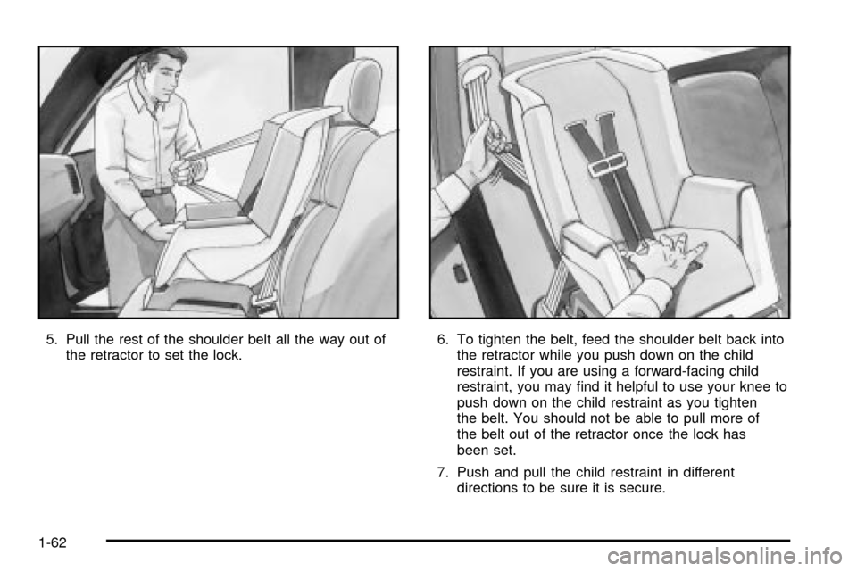 CHEVROLET SILVERADO 2003 1.G Owners Manual 5. Pull the rest of the shoulder belt all the way out of
the retractor to set the lock.6. To tighten the belt, feed the shoulder belt back into
the retractor while you push down on the child
restraint