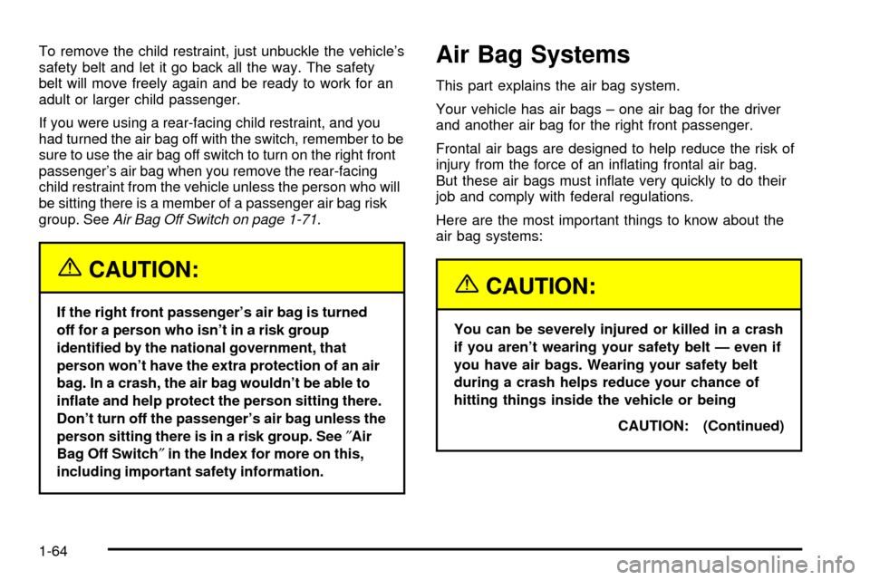 CHEVROLET SILVERADO 2003 1.G Owners Manual To remove the child restraint, just unbuckle the vehicles
safety belt and let it go back all the way. The safety
belt will move freely again and be ready to work for an
adult or larger child passenge CHEVROLET SILVERADO 2003 1.G Owners Manual To remove the child restraint, just unbuckle the vehicles
safety belt and let it go back all the way. The safety
belt will move freely again and be ready to work for an
adult or larger child passenge