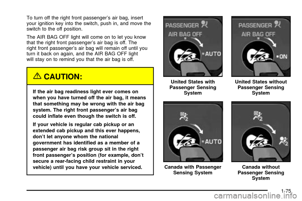 CHEVROLET SILVERADO 2003 1.G Owners Manual To turn off the right front passengers air bag, insert
your ignition key into the switch, push in, and move the
switch to the off position.
The AIR BAG OFF light will come on to let you know
that the CHEVROLET SILVERADO 2003 1.G Owners Manual To turn off the right front passengers air bag, insert
your ignition key into the switch, push in, and move the
switch to the off position.
The AIR BAG OFF light will come on to let you know
that the