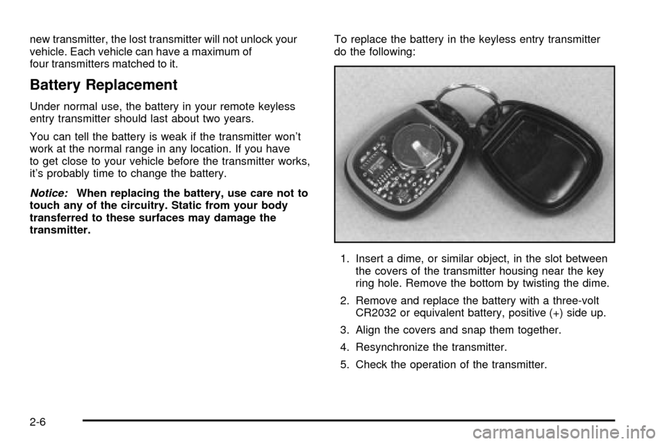 CHEVROLET SILVERADO 2003 1.G Owners Manual new transmitter, the lost transmitter will not unlock your
vehicle. Each vehicle can have a maximum of
four transmitters matched to it.
Battery Replacement
Under normal use, the battery in your remote CHEVROLET SILVERADO 2003 1.G Owners Manual new transmitter, the lost transmitter will not unlock your
vehicle. Each vehicle can have a maximum of
four transmitters matched to it.
Battery Replacement
Under normal use, the battery in your remote