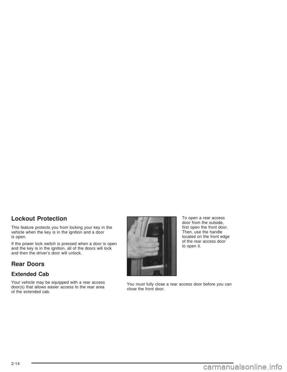 CHEVROLET SILVERADO 2004 1.G Owners Manual Lockout Protection
This feature protects you from locking your key in the
vehicle when the key is in the ignition and a door
is open.
If the power lock switch is pressed when a door is open
and the ke