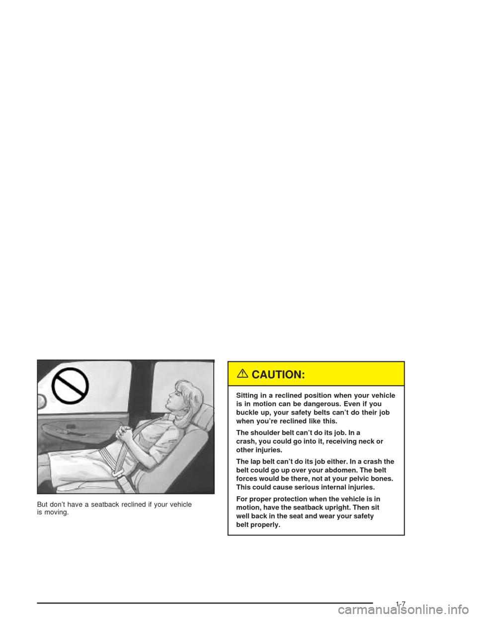 CHEVROLET SILVERADO 2004 1.G Owners Manual But don’t have a seatback reclined if your vehicle
is moving.
{CAUTION:
Sitting in a reclined position when your vehicle
is in motion can be dangerous. Even if you
buckle up, your safety belts can