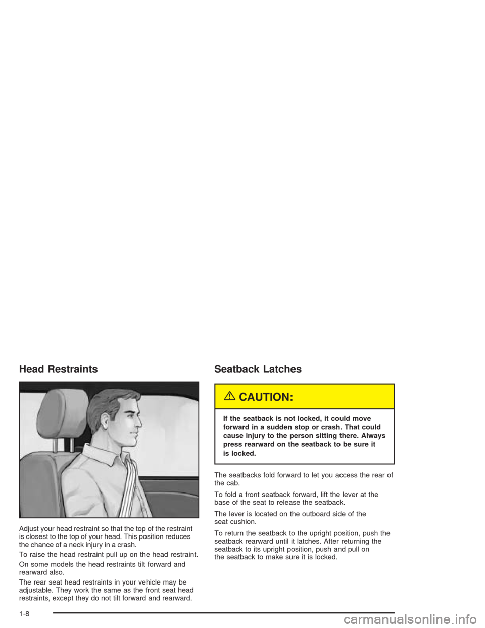 CHEVROLET SILVERADO 2004 1.G Owners Manual Head Restraints
Adjust your head restraint so that the top of the restraint
is closest to the top of your head. This position reduces
the chance of a neck injury in a crash.
To raise the head restrain