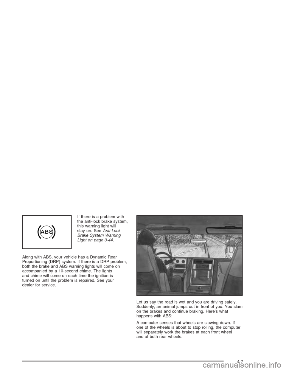 CHEVROLET SILVERADO 2004 1.G Owners Manual If there is a problem with
the anti-lock brake system,
this warning light will
stay on. SeeAnti-Lock
Brake System Warning
Light on page 3-44.
Along with ABS, your vehicle has a Dynamic Rear
Proportion