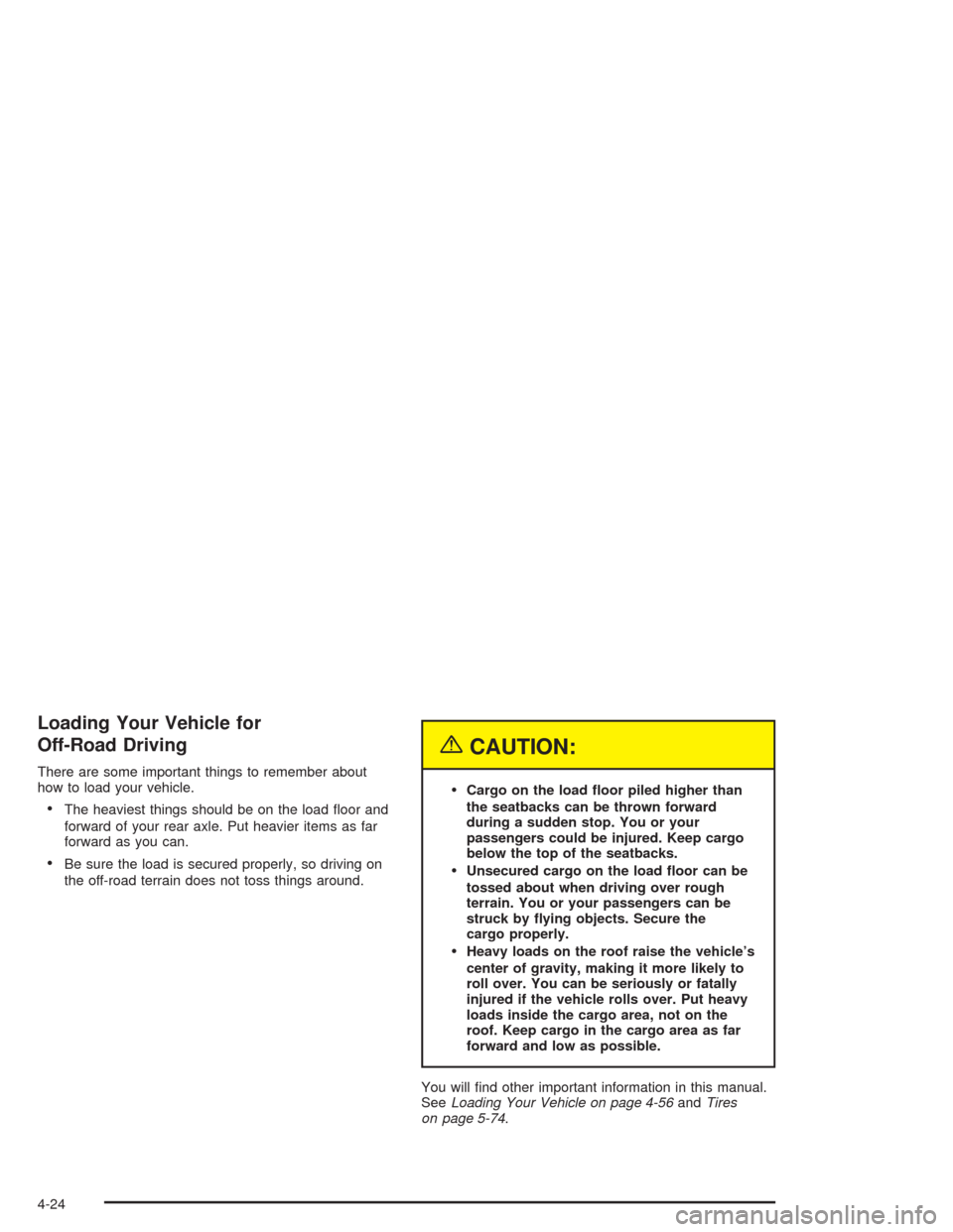 CHEVROLET SILVERADO 2004 1.G Owners Manual Loading Your Vehicle for
Off-Road Driving
There are some important things to remember about
how to load your vehicle.
The heaviest things should be on the load �oor and
forward of your rear axle. Put