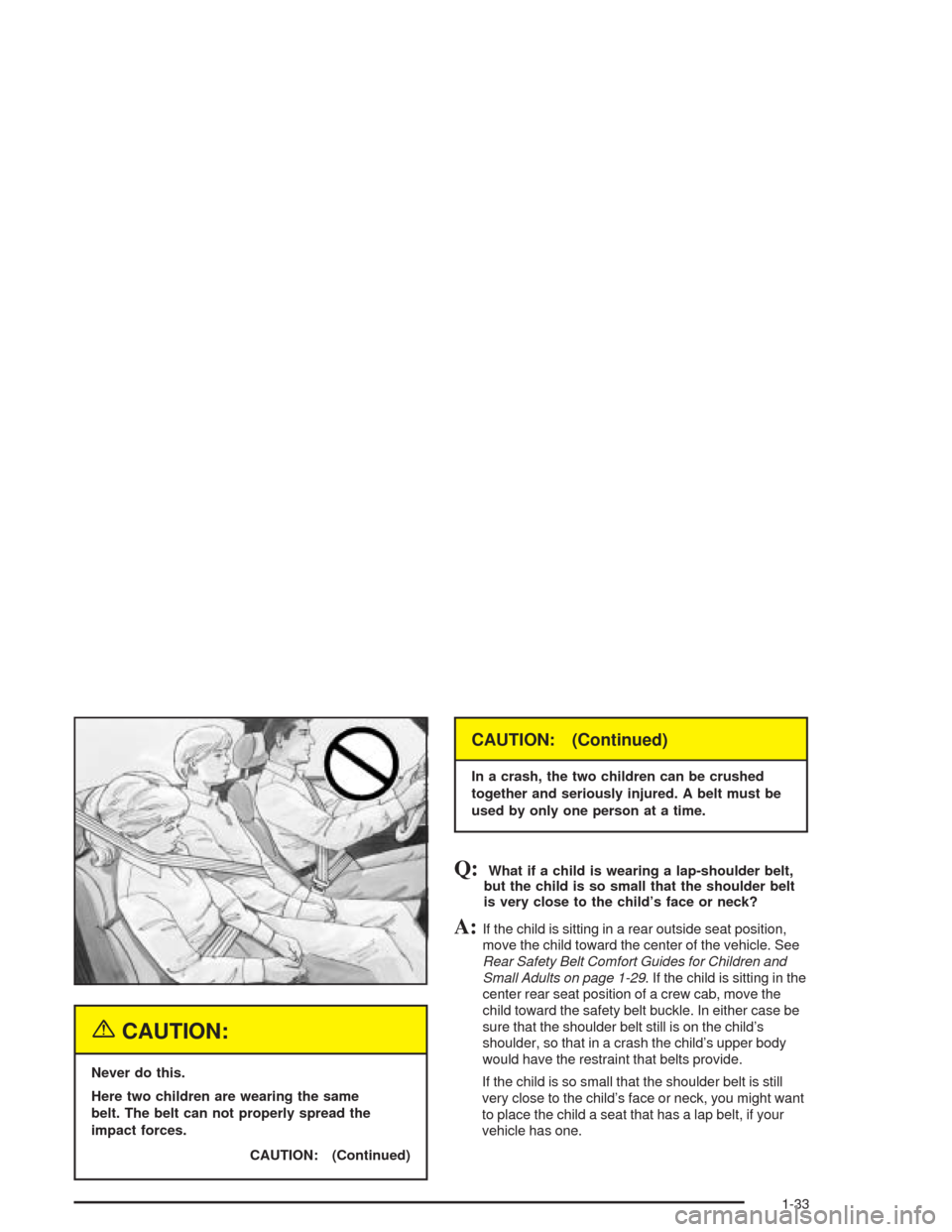 CHEVROLET SILVERADO 2004 1.G Owners Manual {CAUTION:
Never do this.
Here two children are wearing the same
belt. The belt can not properly spread the
impact forces.
CAUTION: (Continued)
CAUTION: (Continued)
In a crash, the two children can be 