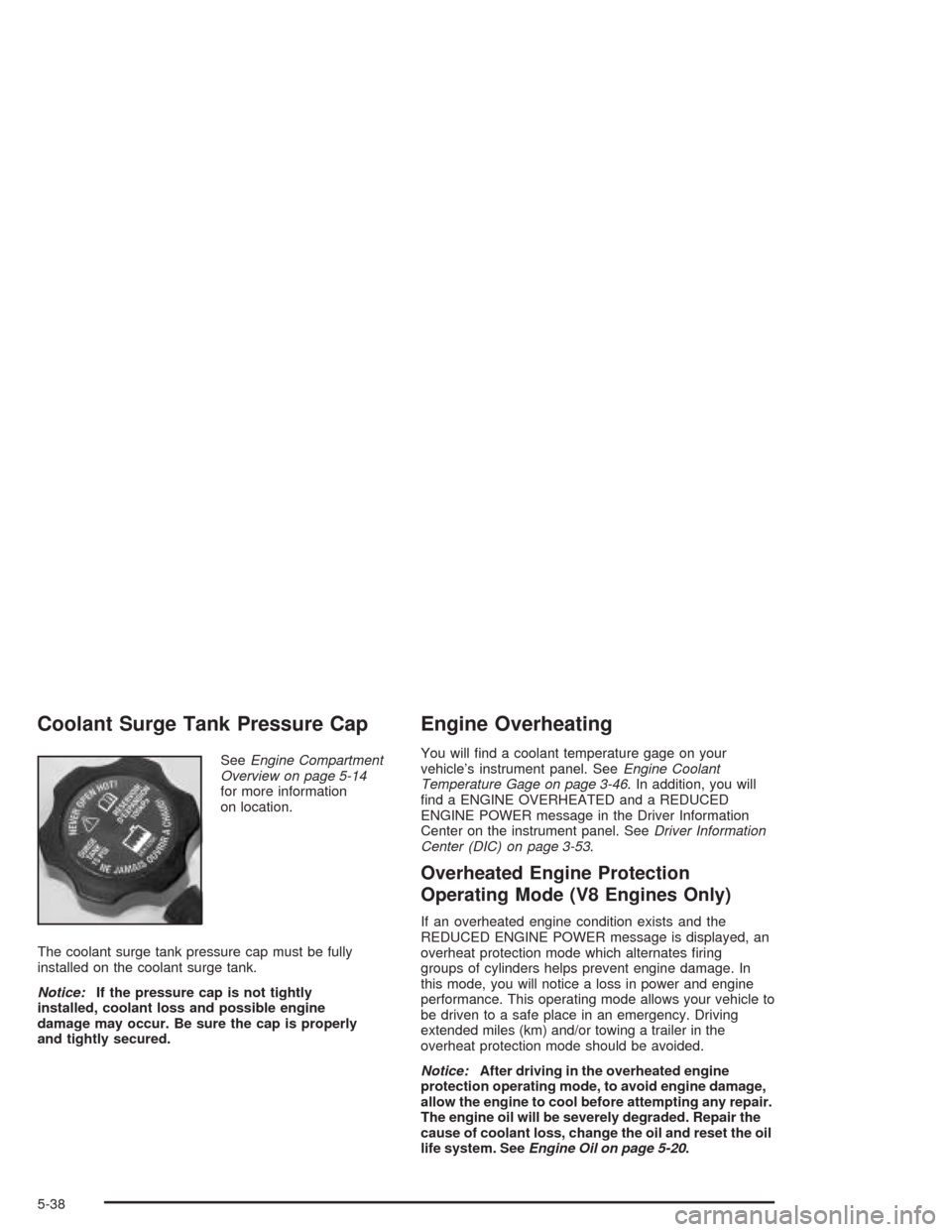 CHEVROLET SILVERADO 2004 1.G Owners Manual Coolant Surge Tank Pressure Cap
SeeEngine Compartment
Overview on page 5-14
for more information
on location.
The coolant surge tank pressure cap must be fully
installed on the coolant surge tank.
Not
