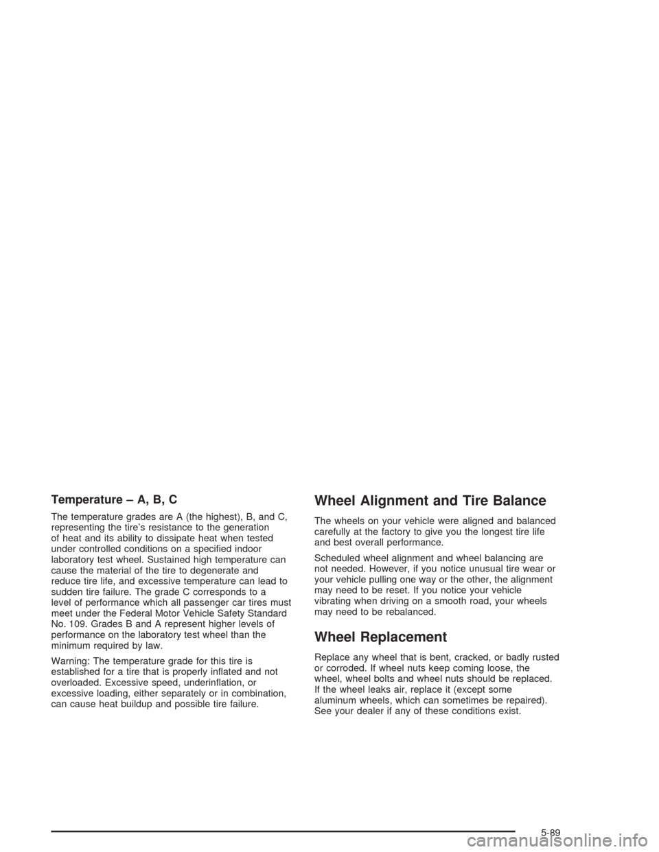 CHEVROLET SILVERADO 2004 1.G Owners Manual Temperature – A, B, C
The temperature grades are A (the highest), B, and C,
representing the tire’s resistance to the generation
of heat and its ability to dissipate heat when tested
under control