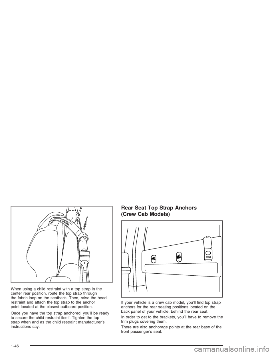 CHEVROLET SILVERADO 2004 1.G Owners Manual When using a child restraint with a top strap in the
center rear position, route the top strap through
the fabric loop on the seatback. Then, raise the head
restraint and attach the top strap to the a