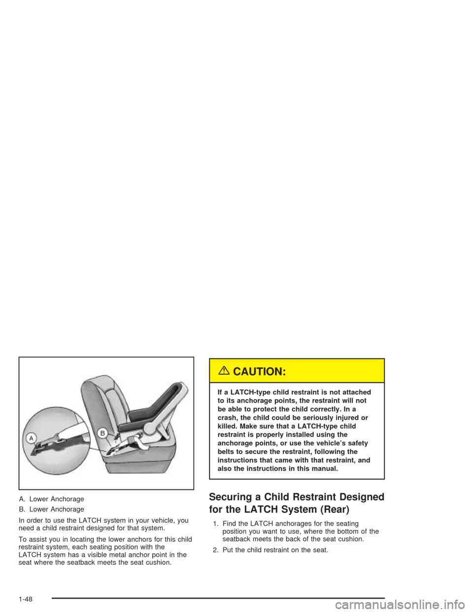 CHEVROLET SILVERADO 2004 1.G Owners Manual A. Lower Anchorage
B. Lower Anchorage
In order to use the LATCH system in your vehicle, you
need a child restraint designed for that system.
To assist you in locating the lower anchors for this child
