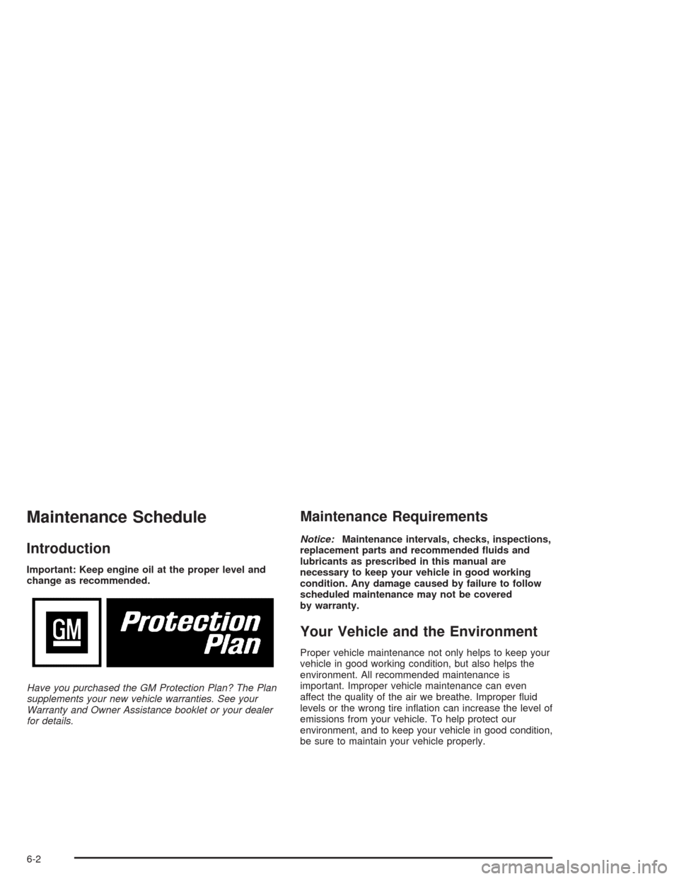 CHEVROLET SILVERADO 2004 1.G Owners Manual Maintenance Schedule
Introduction
Important: Keep engine oil at the proper level and
change as recommended.
Have you purchased the GM Protection Plan? The Plan
supplements your new vehicle warranties.