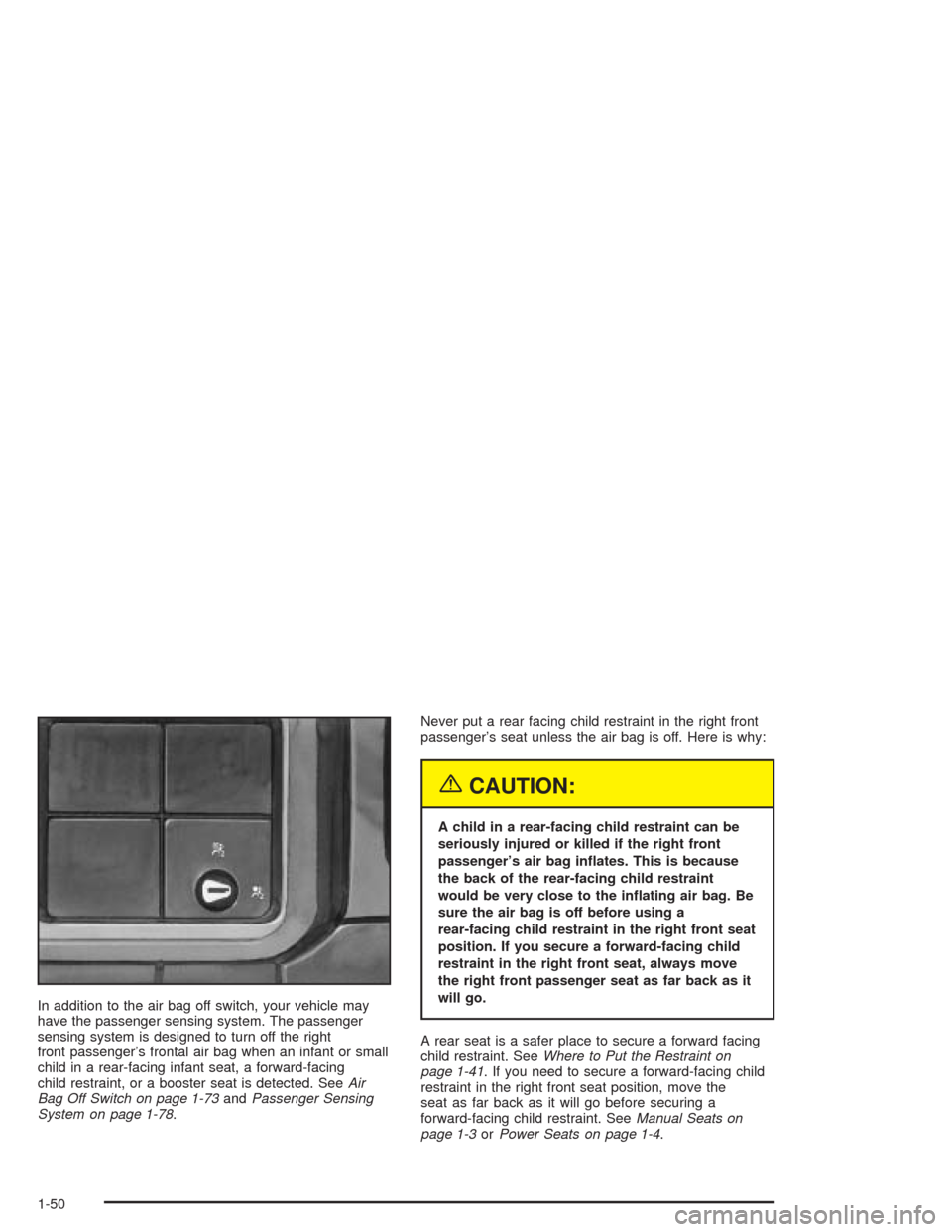 CHEVROLET SILVERADO 2004 1.G Owners Manual In addition to the air bag off switch, your vehicle may
have the passenger sensing system. The passenger
sensing system is designed to turn off the right
front passenger’s frontal air bag when an in