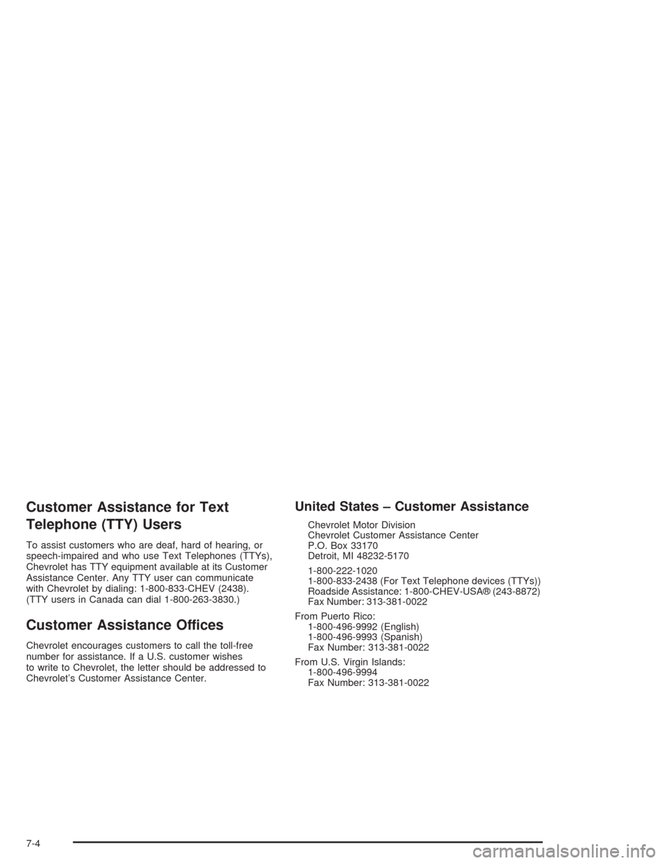 CHEVROLET SILVERADO 2004 1.G Owners Manual Customer Assistance for Text
Telephone (TTY) Users
To assist customers who are deaf, hard of hearing, or
speech-impaired and who use Text Telephones (TTYs),
Chevrolet has TTY equipment available at it