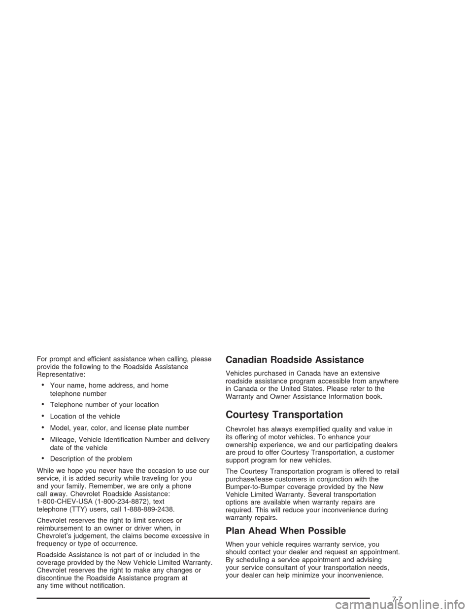 CHEVROLET SILVERADO 2004 1.G Owners Manual For prompt and efficient assistance when calling, please
provide the following to the Roadside Assistance
Representative:
Your name, home address, and home
telephone number
Telephone number of your 