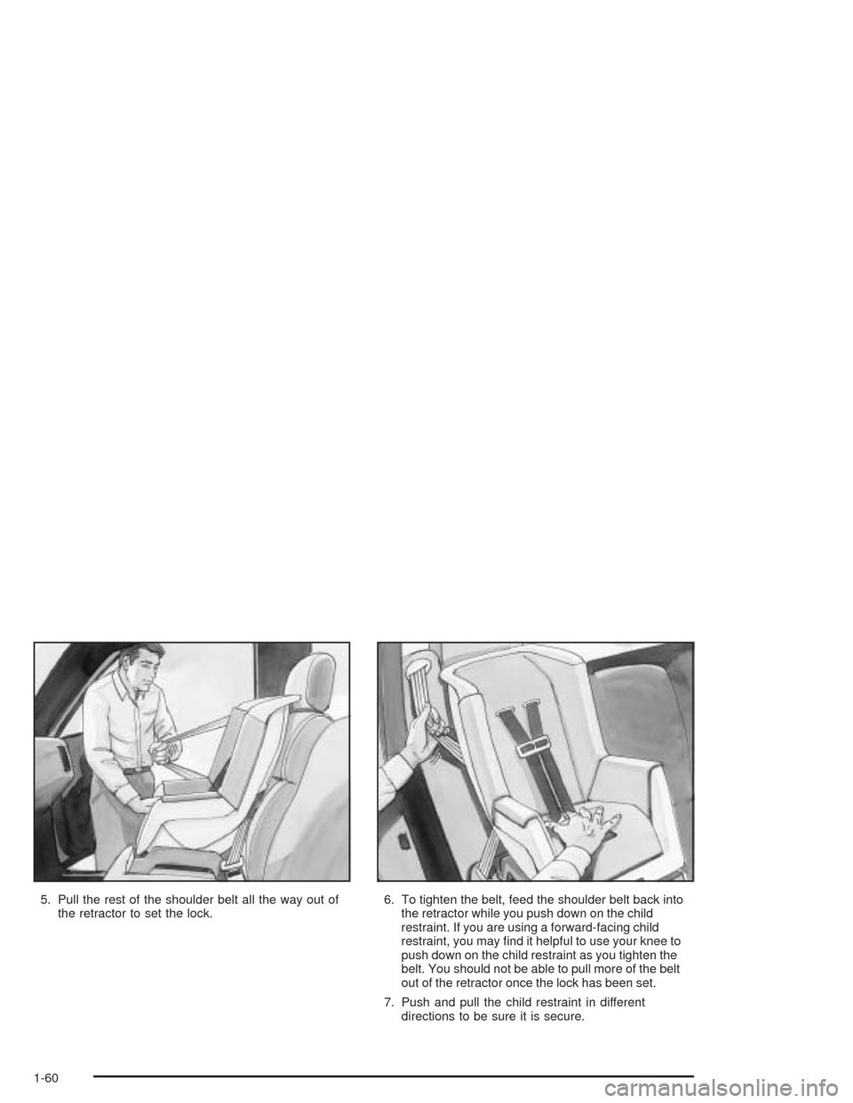 CHEVROLET SILVERADO 2004 1.G Owners Manual 5. Pull the rest of the shoulder belt all the way out of
the retractor to set the lock.6. To tighten the belt, feed the shoulder belt back into
the retractor while you push down on the child
restraint