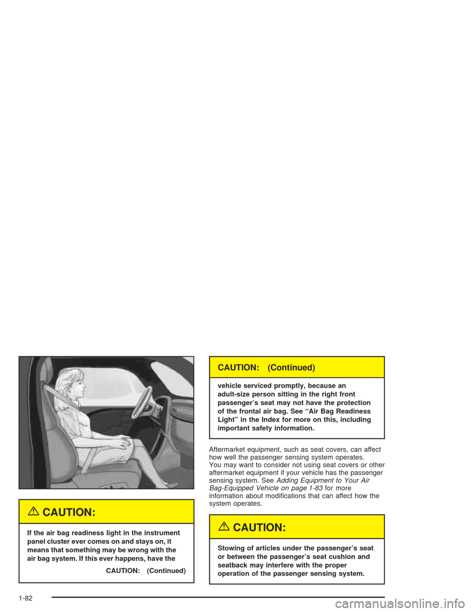 CHEVROLET SILVERADO 2004 1.G Owners Manual {CAUTION:
If the air bag readiness light in the instrument
panel cluster ever comes on and stays on, it
means that something may be wrong with the
air bag system. If this ever happens, have the
CAUTIO