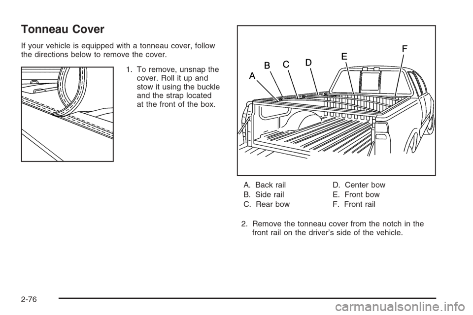 CHEVROLET SILVERADO 2005 1.G Owners Manual Tonneau Cover
If your vehicle is equipped with a tonneau cover, follow
the directions below to remove the cover.
1. To remove, unsnap the
cover. Roll it up and
stow it using the buckle
and the strap l