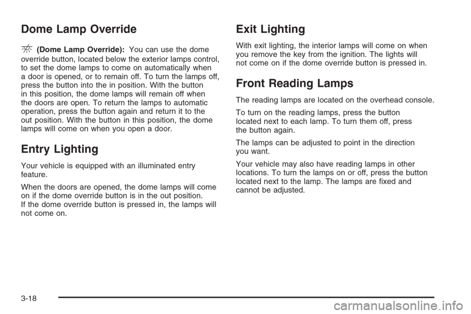 CHEVROLET SILVERADO 2005 1.G Owners Manual Dome Lamp Override
E(Dome Lamp Override):You can use the dome
override button, located below the exterior lamps control,
to set the dome lamps to come on automatically when
a door is opened, or to rem