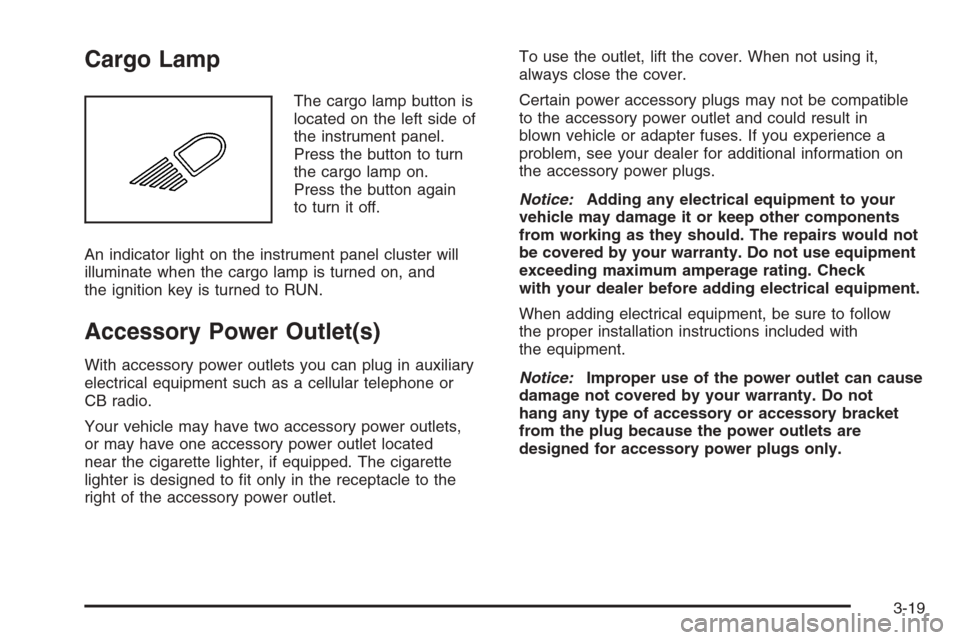 CHEVROLET SILVERADO 2005 1.G Owners Manual Cargo Lamp
The cargo lamp button is
located on the left side of
the instrument panel.
Press the button to turn
the cargo lamp on.
Press the button again
to turn it off.
An indicator light on the instr