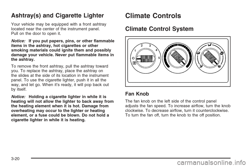 CHEVROLET SILVERADO 2005 1.G Owners Manual Ashtray(s) and Cigarette Lighter
Your vehicle may be equipped with a front ashtray
located near the center of the instrument panel.
Pull on the door to open it.
Notice:If you put papers, pins, or othe