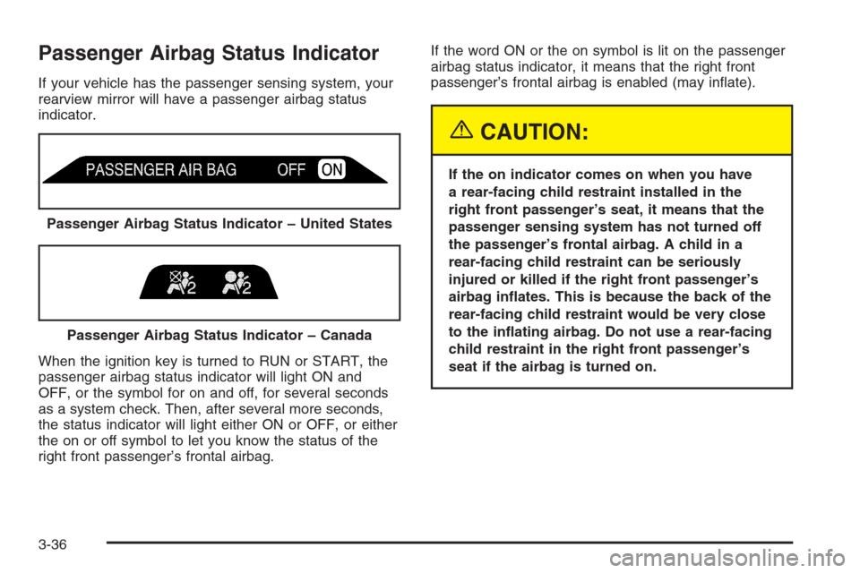 CHEVROLET SILVERADO 2005 1.G Owners Manual Passenger Airbag Status Indicator
If your vehicle has the passenger sensing system, your
rearview mirror will have a passenger airbag status
indicator.
When the ignition key is turned to RUN or START,