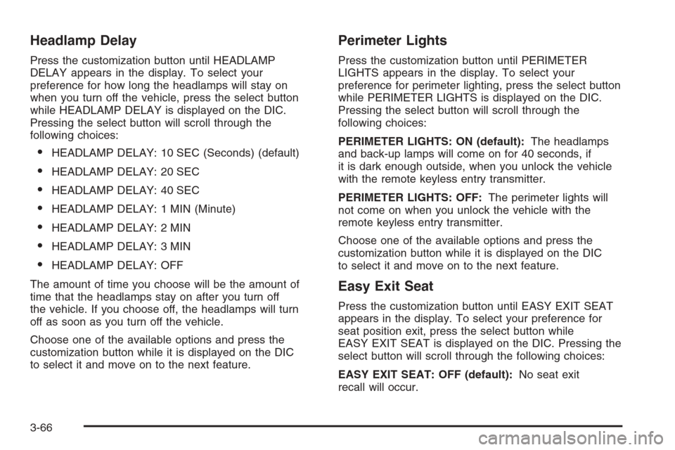 CHEVROLET SILVERADO 2005 1.G Owners Manual Headlamp Delay
Press the customization button until HEADLAMP
DELAY appears in the display. To select your
preference for how long the headlamps will stay on
when you turn off the vehicle, press the se