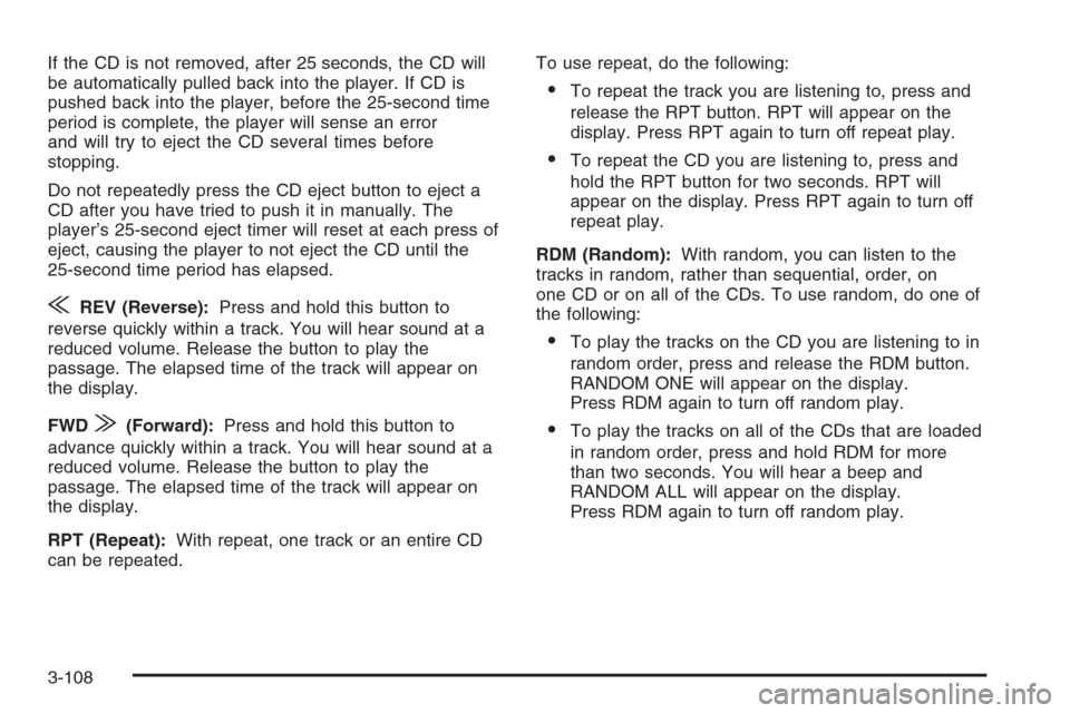 CHEVROLET SILVERADO 2005 1.G Owners Manual If the CD is not removed, after 25 seconds, the CD will
be automatically pulled back into the player. If CD is
pushed back into the player, before the 25-second time
period is complete, the player wil