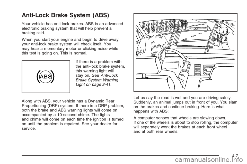 CHEVROLET SILVERADO 2005 1.G Owners Manual Anti-Lock Brake System (ABS)
Your vehicle has anti-lock brakes. ABS is an advanced
electronic braking system that will help prevent a
braking skid.
When you start your engine and begin to drive away,
