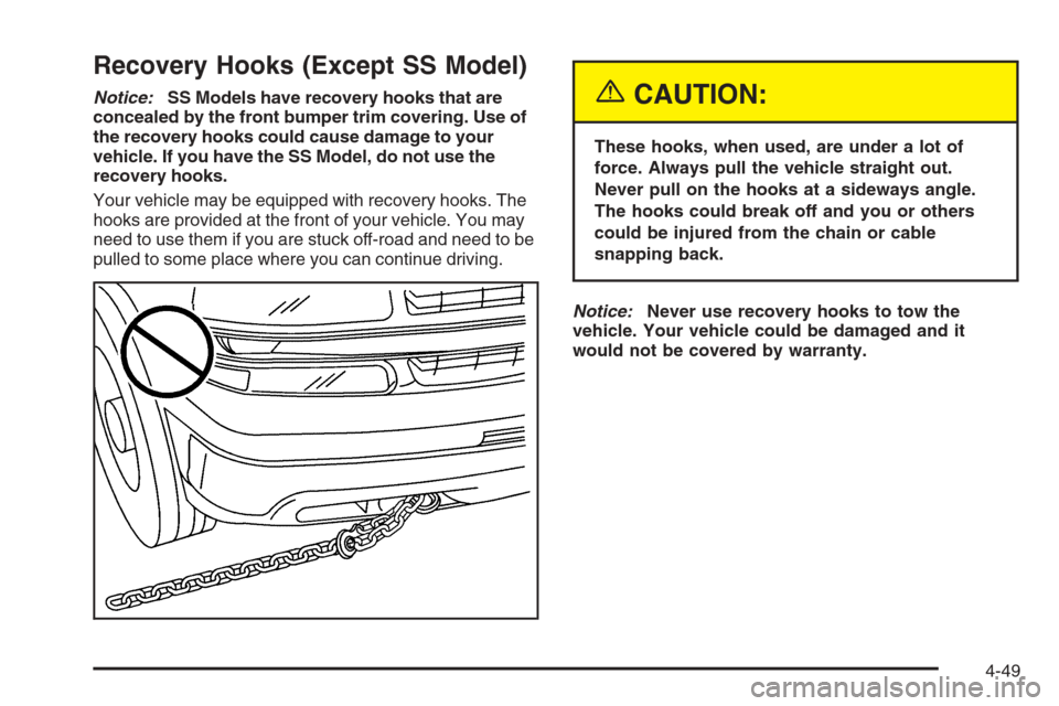 CHEVROLET SILVERADO 2005 1.G Owners Manual Recovery Hooks (Except SS Model)
Notice:SS Models have recovery hooks that are
concealed by the front bumper trim covering. Use of
the recovery hooks could cause damage to your
vehicle. If you have th