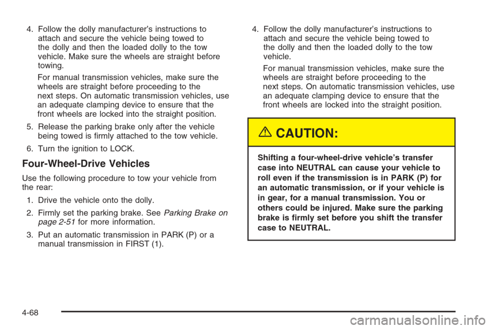 CHEVROLET SILVERADO 2005 1.G Owners Manual 4. Follow the dolly manufacturer’s instructions to
attach and secure the vehicle being towed to
the dolly and then the loaded dolly to the tow
vehicle. Make sure the wheels are straight before
towin