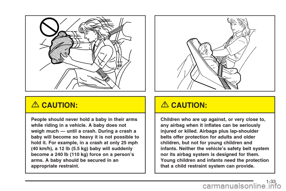 CHEVROLET SILVERADO 2005 1.G Owners Manual {CAUTION:
People should never hold a baby in their arms
while riding in a vehicle. A baby does not
weigh much — until a crash. During a crash a
baby will become so heavy it is not possible to
hold i