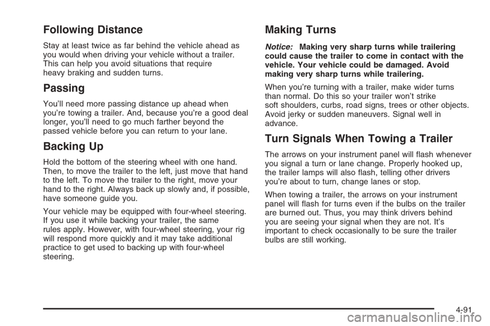 CHEVROLET SILVERADO 2005 1.G Owners Manual Following Distance
Stay at least twice as far behind the vehicle ahead as
you would when driving your vehicle without a trailer.
This can help you avoid situations that require
heavy braking and sudde