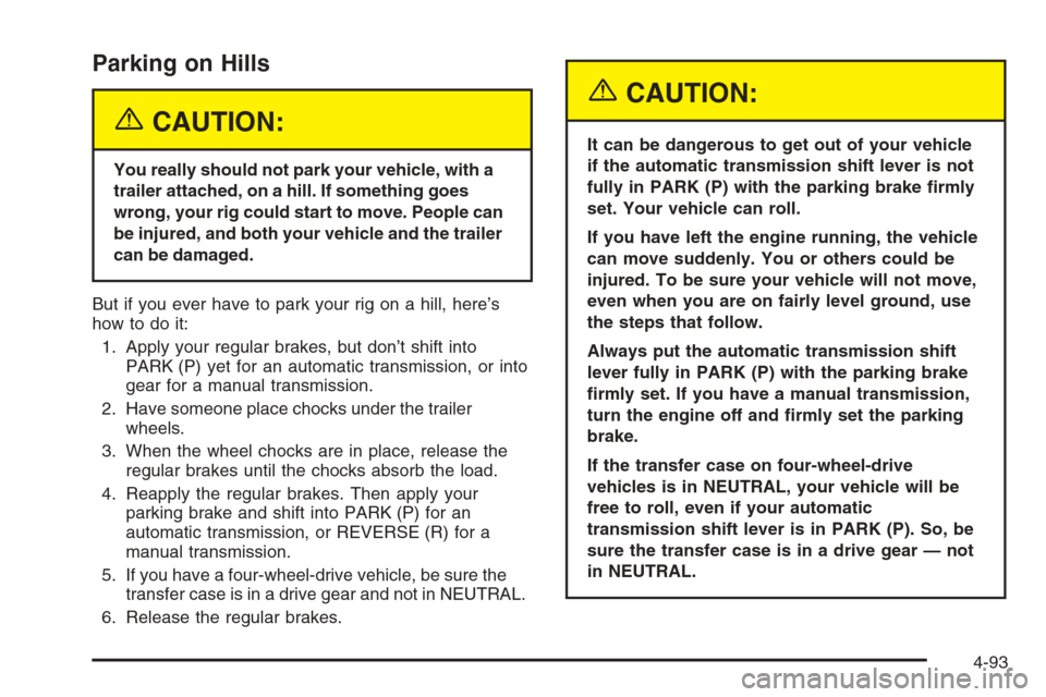 CHEVROLET SILVERADO 2005 1.G Owners Manual Parking on Hills
{CAUTION:
You really should not park your vehicle, with a
trailer attached, on a hill. If something goes
wrong, your rig could start to move. People can
be injured, and both your vehi