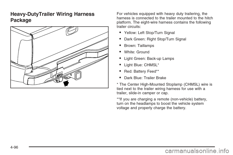 CHEVROLET SILVERADO 2005 1.G Owners Manual Heavy-DutyTrailer Wiring Harness
PackageFor vehicles equipped with heavy duty trailering, the
harness is connected to the trailer mounted to the hitch
platform. The eight-wire harness contains the fol