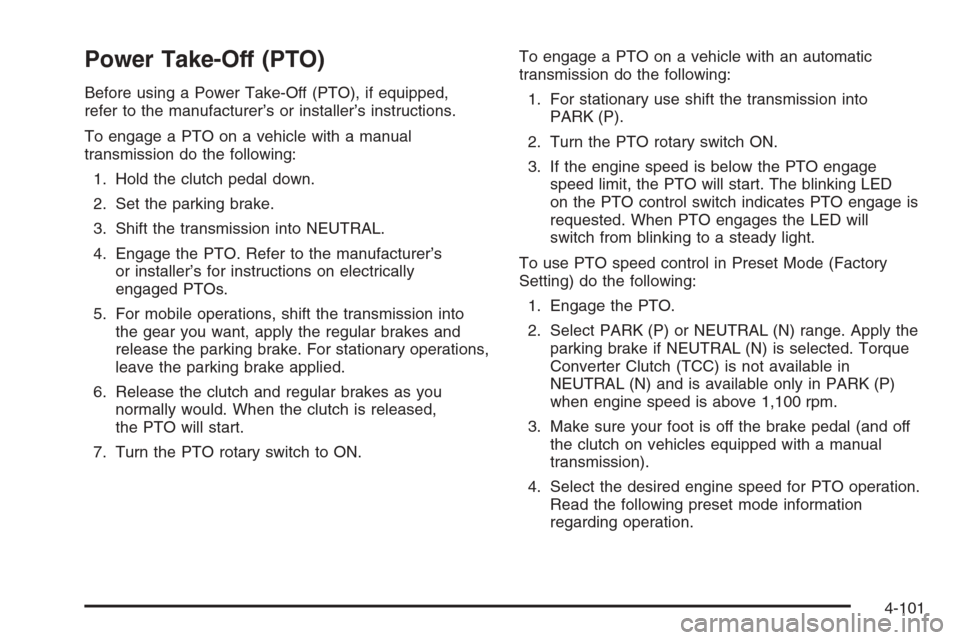 CHEVROLET SILVERADO 2005 1.G Owners Manual Power Take-Off (PTO)
Before using a Power Take-Off (PTO), if equipped,
refer to the manufacturer’s or installer’s instructions.
To engage a PTO on a vehicle with a manual
transmission do the follo