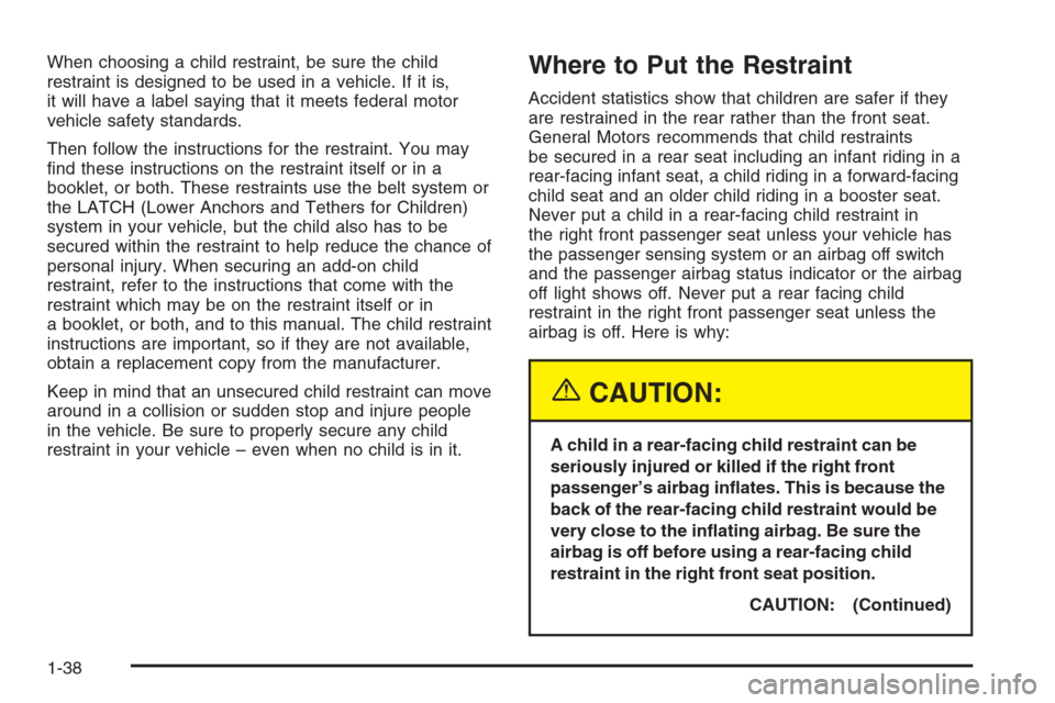 CHEVROLET SILVERADO 2005 1.G Owners Manual When choosing a child restraint, be sure the child
restraint is designed to be used in a vehicle. If it is,
it will have a label saying that it meets federal motor
vehicle safety standards.
Then follo