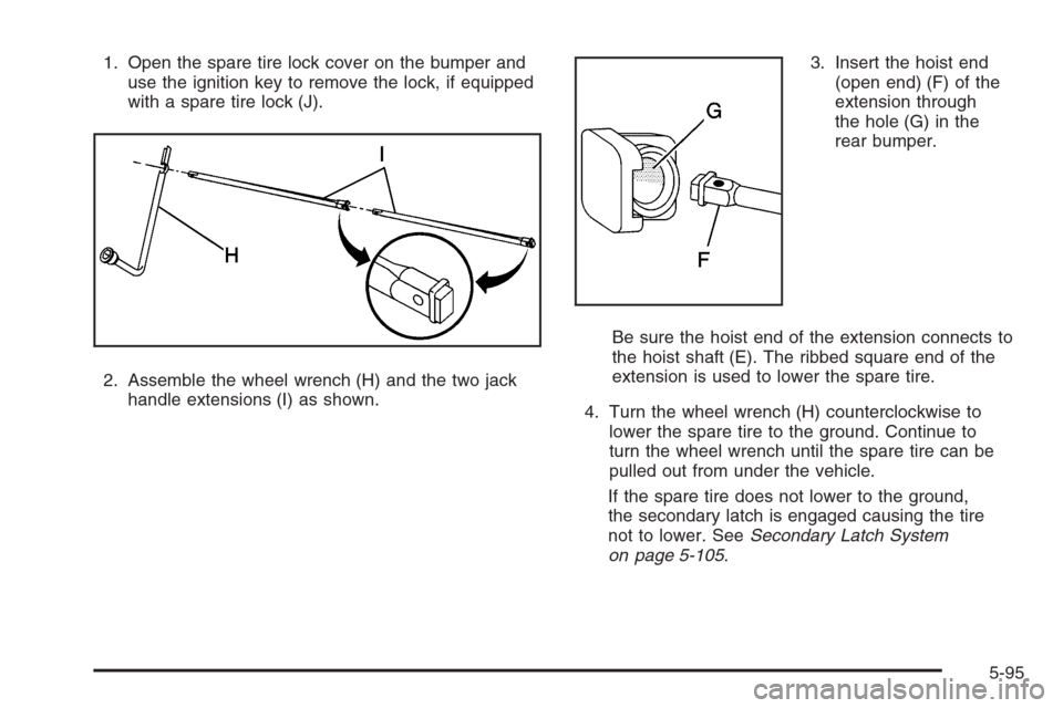 CHEVROLET SILVERADO 2005 1.G Owners Manual 1. Open the spare tire lock cover on the bumper and
use the ignition key to remove the lock, if equipped
with a spare tire lock (J).
2. Assemble the wheel wrench (H) and the two jack
handle extensions