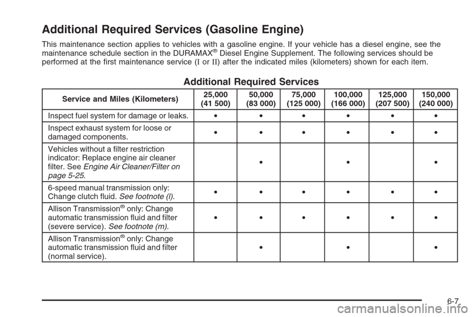 CHEVROLET SILVERADO 2005 1.G Owners Manual Additional Required Services (Gasoline Engine)
This maintenance section applies to vehicles with a gasoline engine. If your vehicle has a diesel engine, see the
maintenance schedule section in the DUR