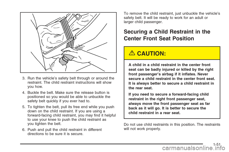 CHEVROLET SILVERADO 2005 1.G Owners Manual 3. Run the vehicle’s safety belt through or around the
restraint. The child restraint instructions will show
you how.
4. Buckle the belt. Make sure the release button is
positioned so you would be a